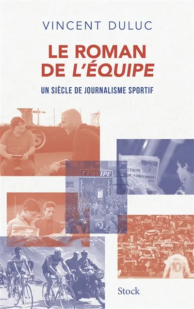 Le roman de L'Equipe : un siècle de journalisme sportif Le roman de L'Equipe : un siècle de journalisme sportif