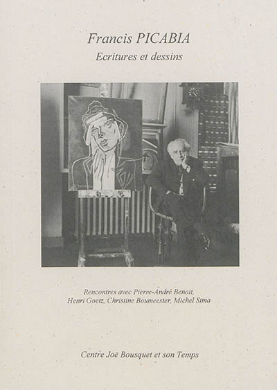 Francis Picabia : écritures et dessins : rencontres avec Pierre-André Benoit, Henri Goetz, Christine Boumeester, Michel Slima