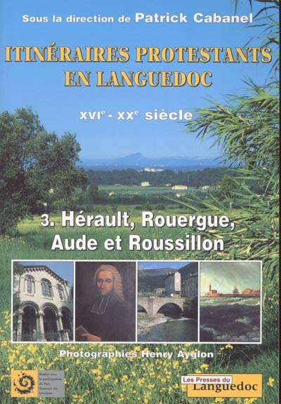 Itinéraires protestants en Languedoc : XVIe-XXe siècle. Vol. 3. Hérault, Rouergue, Aude et Roussillon