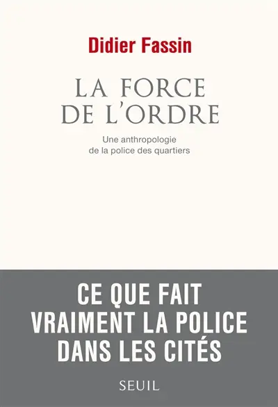 La force de l'ordre : une anthropologie de la police des quartiers