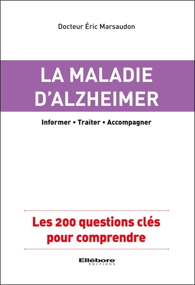 La maladie d'Alzheimer : informer, traiter, accompagner : les 200 questions clés pour comprendre
