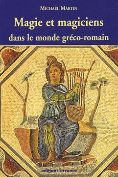 Magie et magiciens dans le monde gréco-romain