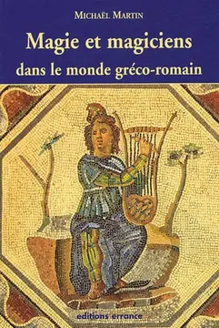 Magie et magiciens dans le monde gréco-romain