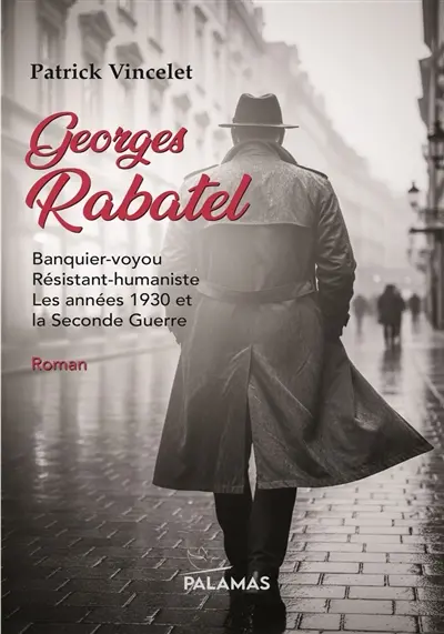Georges Rabatel : banquier-voyou, résistant-humaniste, les années 1930 et la Seconde Guerre