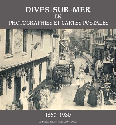 Dives-sur-Mer en photographies et cartes postales : 1860-1930