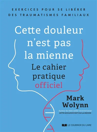 Cette douleur n'est pas la mienne : le cahier pratique officiel : exercices pour se libérer des traumatismes familiaux