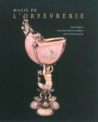 Magie de l'orfèvrerie. Vol. 2. Faste et élégance : cinq siècles d'orfèvrerie européenne dans les collections privées : exposition, Bruxelles, ING Centre culturel, du 23 mars au 31 mai 2004