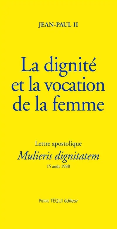 La dignité et la vocation de la femme : lettre apostolique Mulieris dignitatem à l'occasion de l'année mariale, 15 août 1988