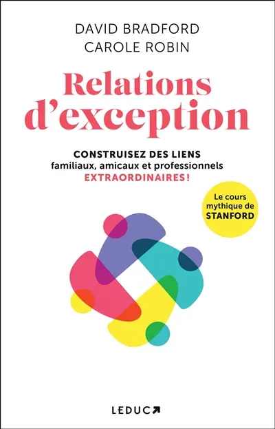 Relations d'exception : construisez des liens familiaux, amicaux et professionnels extraordinaires ! : le cours mythique de Stanford