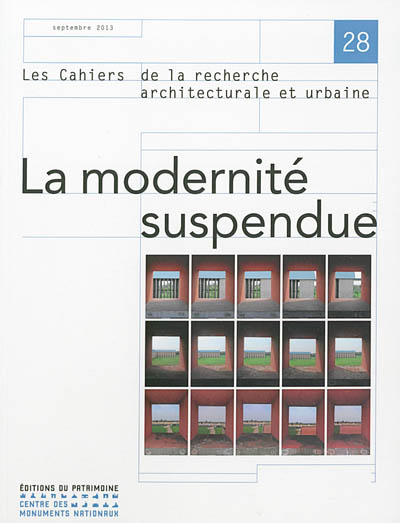 Cahiers de la recherche architecturale et urbaine (Les), n° 28. La modernité suspendue