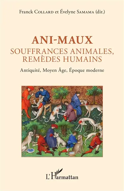Ani-maux : souffrances animales, remèdes humains : Antiquité, Moyen Age, époque moderne