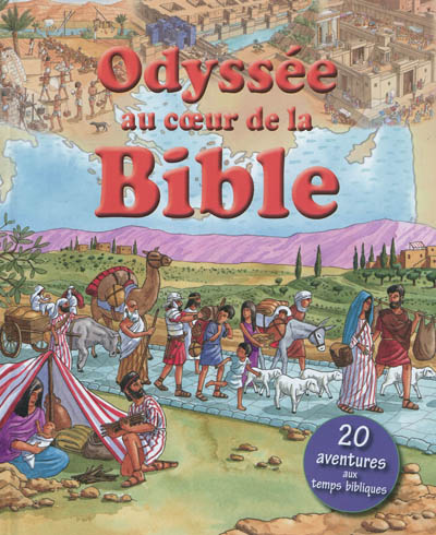 Odyssée au coeur de la Bible : 20 aventures aux temps bibliques