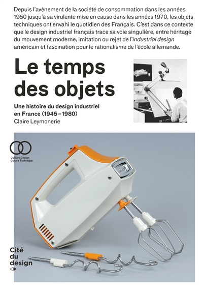 Le temps des objets : une histoire du design industriel en France, 1945-1980