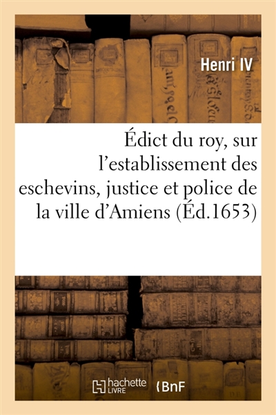 Edict du roy, sur l'establissement des eschevins, justice et police de la ville d'Amiens