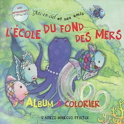 Arc-en-ciel et ses amis. L'école du fond des mers : album à colorier