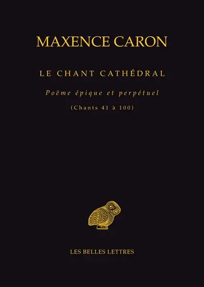 Le chant cathédral : poëme épique et perpétuel. Chants 41 à 100