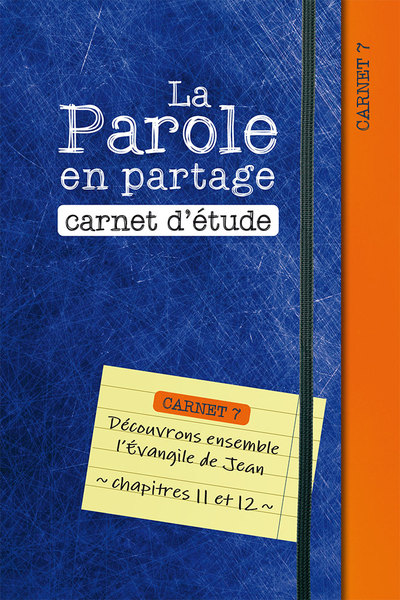 La parole en partage : carnet d'étude. Vol. 7. Découvrons ensemble l’Evangile de Jean, chapitres 11 et 12