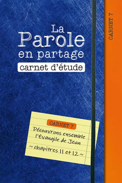 La parole en partage : carnet d'étude. Vol. 7. Découvrons ensemble l’Evangile de Jean, chapitres 11 et 12