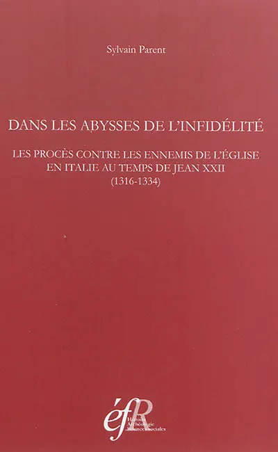 Dans les abysses de l'infidélité : les procès contre les ennemis de l'Eglise en Italie au temps de Jean XXII (1316-1334)