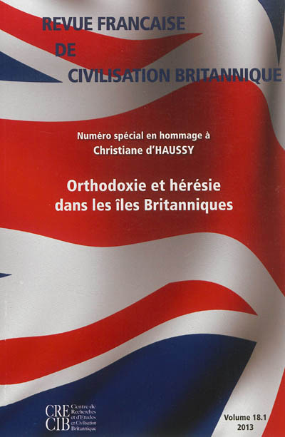 Revue française de civilisation britannique, n° 18-1. Orthodoxie et hérésie dans les îles Britanniques : numéro spécial en hommage à Christiane d'Haussy