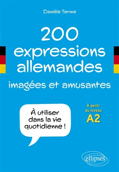 200 expressions allemandes imagées et amusantes : à utiliser dans la vie quotidienne ! : à partir du niveau A2 200 expressions allemandes imagées et amusantes : à utiliser dans la vie quotidienne ! : à partir du niveau A2