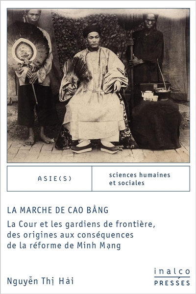 La marche de Cao Bang : la cour et les gardiens de frontière, des origines aux conséquences de la réforme de Minh Mang