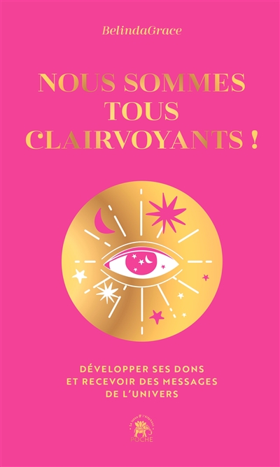 nous sommes tous clairvoyants ! : développer ses dons et recevoir des messages de l'univers