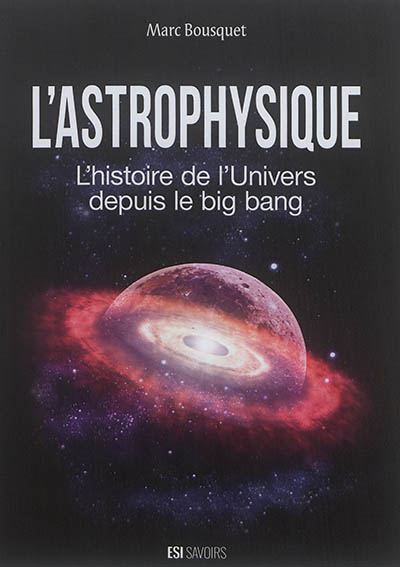 L'astrophysique : l'histoire de l'Univers depuis le big bang