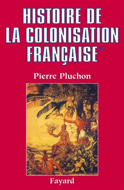 Histoire de la colonisation française. Vol. 1. Le Premier empire colonial : des origines à la Restauration
