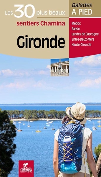 Gironde : les 30 plus beaux sentiers Chamina : Médoc, bassin, Landes de Gascogne, Entre-deux-Mers, Haute Gironde