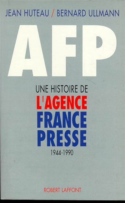 AFP, une histoire de l'Agence France-presse : 1944-1990