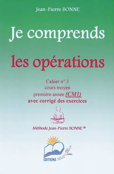 Je comprends les opérations : cahier n°3, cours moyen, première année (CM1) : avec corrigé des exercices