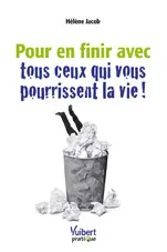Pour en finir avec tous ceux qui vous pourrissent la vie !