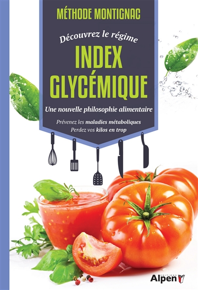 Méthode Montignac : découvrez le régime index glycémique, une nouvelle philosophie alimentaire : prévenez les maladies métaboliques, perdez vos kilos en trop