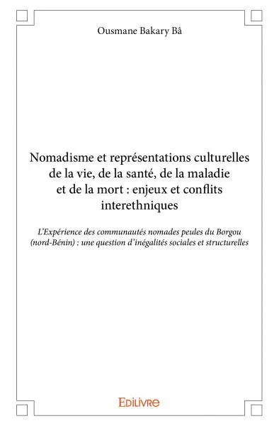 Nomadisme et représentations culturelles de la vie, de la santé, de la maladie et de la mort : enjeux et conflits interethniques : L’Expérience des communautés nomades peules du Borgou (nord-Bénin) : une question d’inégalités sociales et structurelles