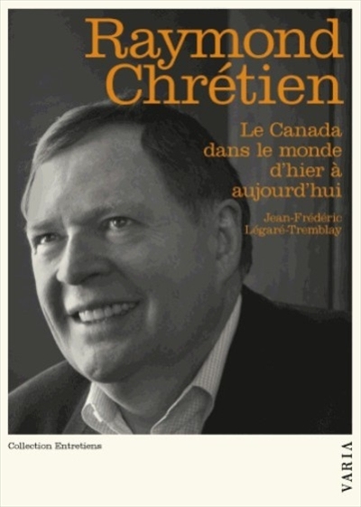 Raymond Chrétien : le Canada dans le monde d'hier à aujourd'hui