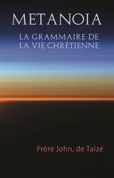 Metanoia : la grammaire de la vie chrétienne