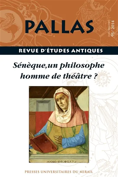 Pallas, n° 95. Sénèque : un philosophe homme de théâtre ? : actes de la table ronde du Musée d'art et d'histoire de Saint-Denis et de l'ENS de Paris, 30-31 mars 2012