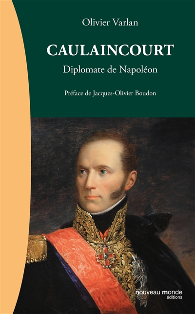 Caulaincourt : diplomate de Napoléon