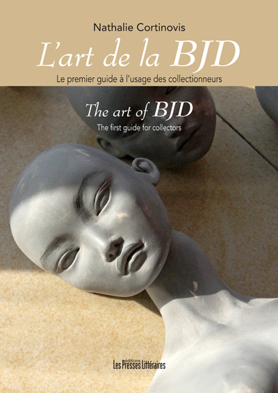 L'art de la BJD : le premier guide à l'usage des collectionneurs. The art of BJD : the first guide for collectors