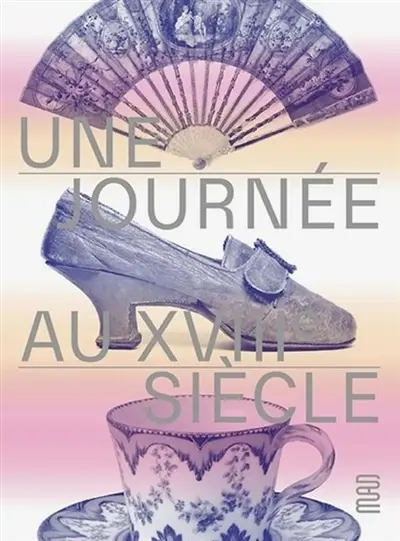 Une journée particulière à Paris au XVIIIe siècle : exposition, Paris, Musée des arts décoratifs, du 16 février au 5 juillet 2026