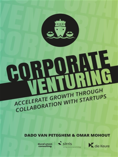 Corporate venturing : accelerate growth through collaboration with startups