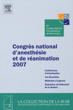 Congrès national d'anesthésie et de réanimation 2007 : conférences d'actualisation, les essentiels, médecine d'urgence, évaluation et traitement de la douleur