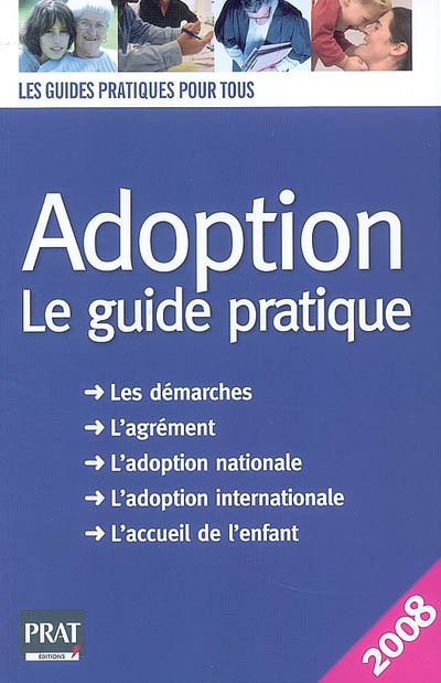 Adoption : le guide pratique : les démarches, l'agrément, l'adoption nationale, l'adoption internationale, l'accueil de l'enfant