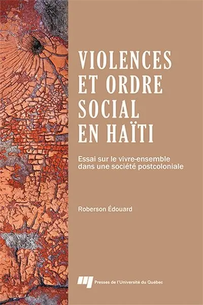 Violences et ordre social en Haïti : essai sur le vivre-ensemble dans une société postcoloniale