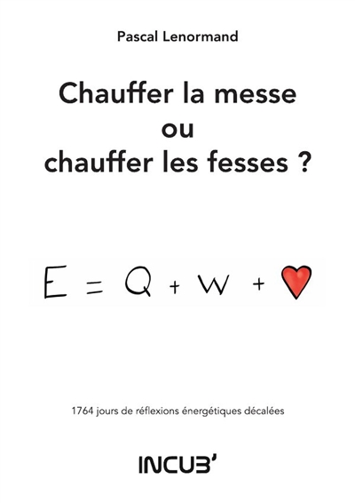 Chauffer la messe ou chauffer les fesses ? : 1764 jours de réflexions énergétiques décalées