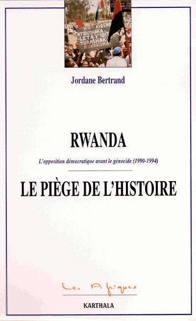 Rwanda, le piège de l'histoire : l'opposition démocratique avant le génocide (1990-1994)