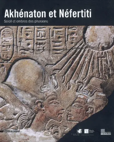 Akhénaton et Néfertiti : soleil et ombres des pharaons