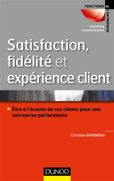 Satisfaction, fidélité et expérience client : être à l'écoute de ses clients pour une entreprise performante