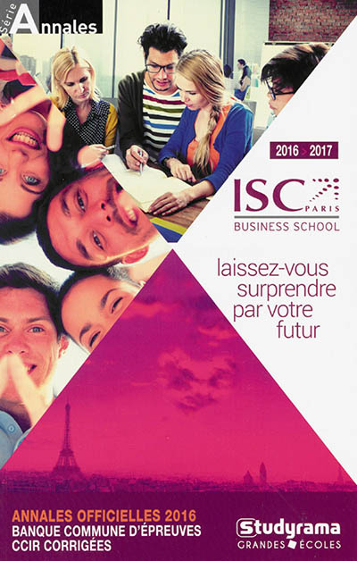 ISC business school 2016-2017 : annales officielles 2016 : banque commune d'épreuves, CCIR corrigées